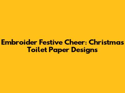 Embroider Festive Cheer: Christmas Toilet Paper Designs