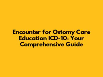 Encounter for Ostomy Care Education ICD-10: Your Comprehensive Guide