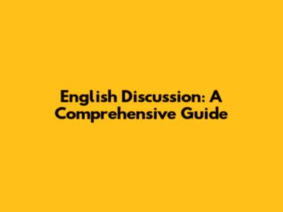English Discussion: A Comprehensive Guide