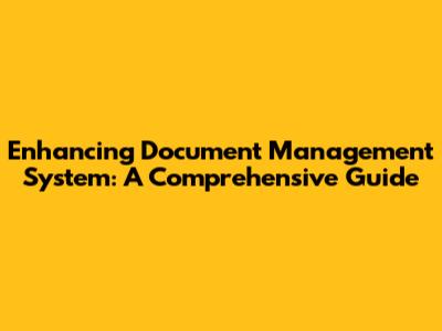 Enhancing Document Management System: A Comprehensive Guide