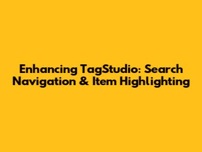 Enhancing TagStudio: Search Navigation & Item Highlighting