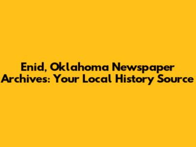 Enid, Oklahoma Newspaper Archives: Your Local History Source