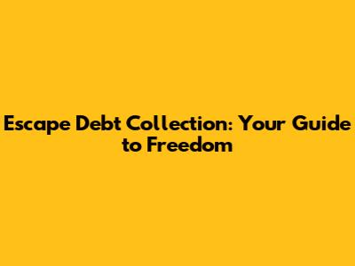 Escape Debt Collection: Your Guide to Freedom