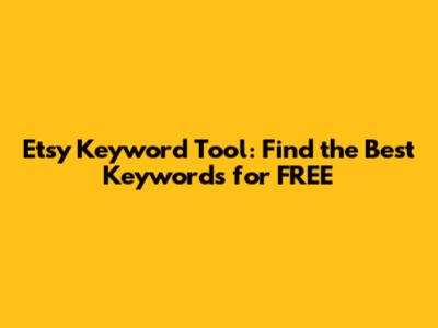 Etsy Keyword Tool: Find the Best Keywords for FREE