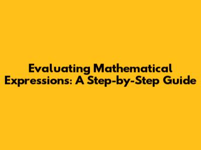 Evaluating Mathematical Expressions: A Step-by-Step Guide