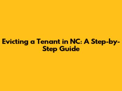 Evicting a Tenant in NC: A Step-by-Step Guide