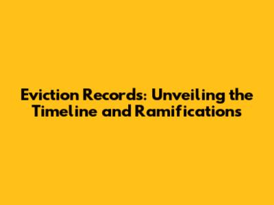 Eviction Records: Unveiling the Timeline and Ramifications