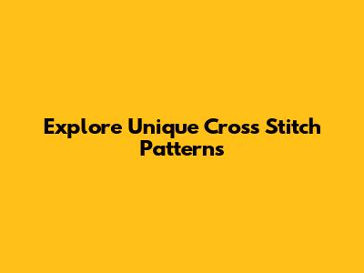 Explore Unique Cross Stitch Patterns