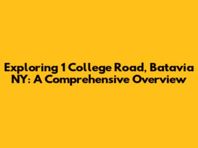 Exploring 1 College Road, Batavia NY: A Comprehensive Overview