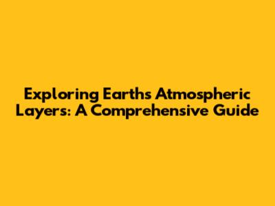 Exploring Earth's Atmospheric Layers: A Comprehensive Guide