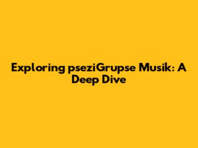 Exploring pseziGrupse Musik: A Deep Dive