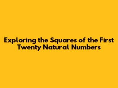 Exploring the Squares of the First Twenty Natural Numbers