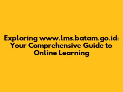 Exploring www.lms.batam.go.id: Your Comprehensive Guide to Online Learning