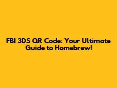 FBI 3DS QR Code: Your Ultimate Guide to Homebrew!