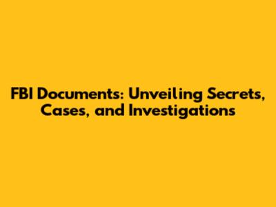 FBI Documents: Unveiling Secrets, Cases, and Investigations