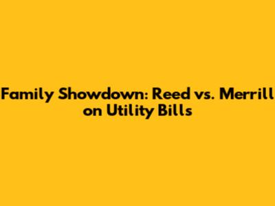 Family Showdown: Reed vs. Merrill on Utility Bills