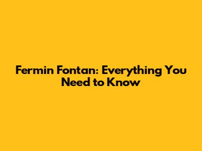 Fermin Fontan: Everything You Need to Know