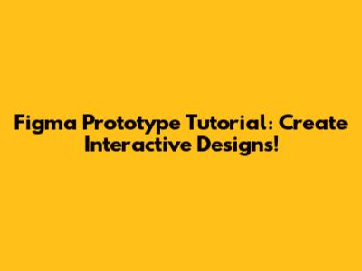 Figma Prototype Tutorial: Create Interactive Designs!