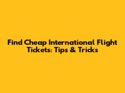 Find Cheap International Flight Tickets: Tips & Tricks
