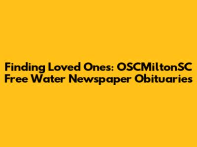 Finding Loved Ones: OSCMiltonSC Free Water Newspaper Obituaries