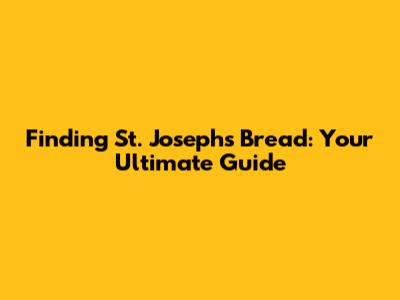Finding St. Joseph's Bread: Your Ultimate Guide