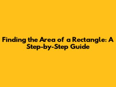Finding the Area of a Rectangle: A Step-by-Step Guide