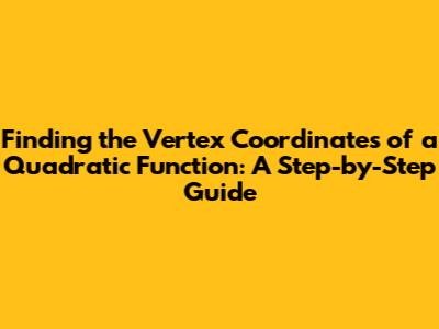 Finding the Vertex Coordinates of a Quadratic Function: A Step-by-Step Guide