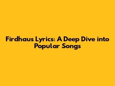 Firdhaus Lyrics: A Deep Dive into Popular Songs