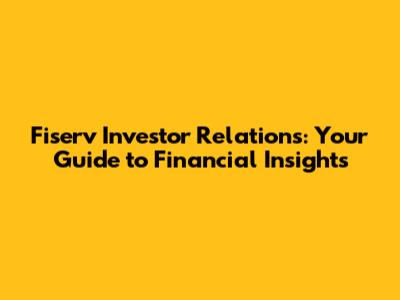 Fiserv Investor Relations: Your Guide to Financial Insights