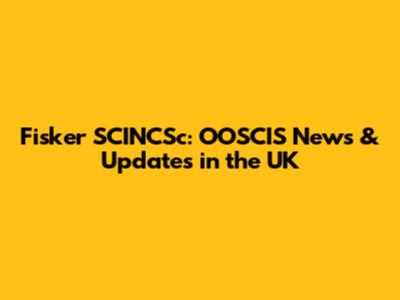Fisker SCINCSc: OOSCIS News & Updates in the UK