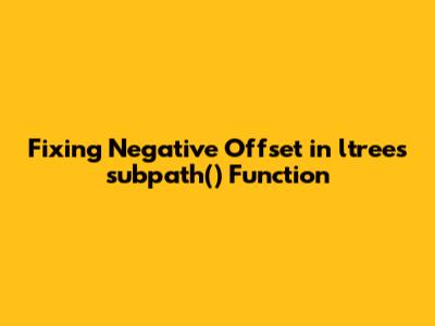 Fixing Negative Offset in ltree's subpath() Function