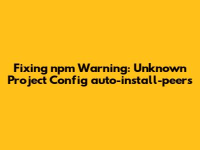 Fixing npm Warning: Unknown Project Config 'auto-install-peers'