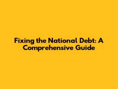 Fixing the National Debt: A Comprehensive Guide