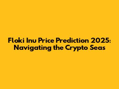 Floki Inu Price Prediction 2025: Navigating the Crypto Seas