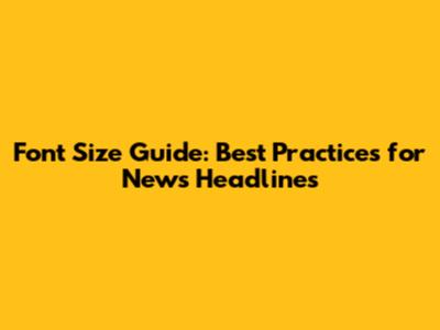 Font Size Guide: Best Practices for News Headlines