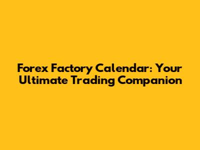 Forex Factory Calendar: Your Ultimate Trading Companion