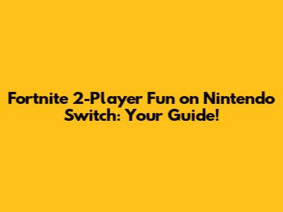 Fortnite 2-Player Fun on Nintendo Switch: Your Guide!