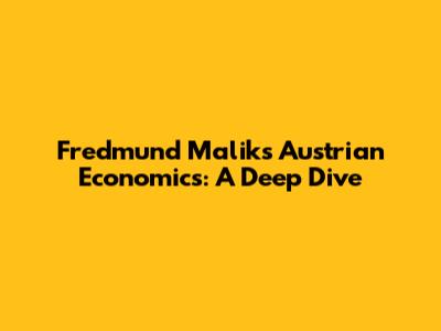 Fredmund Malik's Austrian Economics: A Deep Dive
