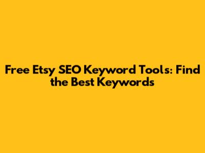 Free Etsy SEO Keyword Tools: Find the Best Keywords