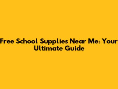 Free School Supplies Near Me: Your Ultimate Guide