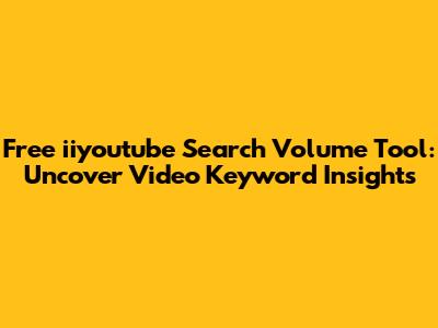 Free iiyoutube Search Volume Tool: Uncover Video Keyword Insights