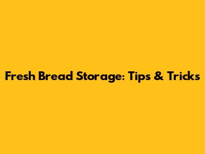 Fresh Bread Storage: Tips & Tricks