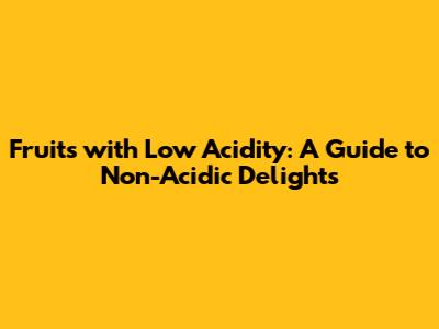 Fruits with Low Acidity: A Guide to Non-Acidic Delights