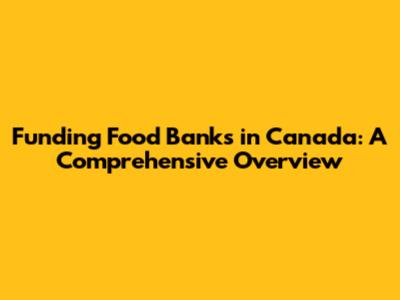Funding Food Banks in Canada: A Comprehensive Overview
