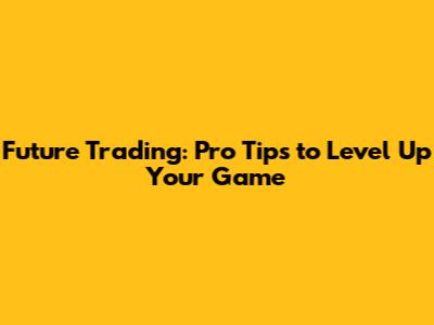 Future Trading: Pro Tips to Level Up Your Game