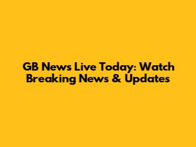 GB News Live Today: Watch Breaking News & Updates