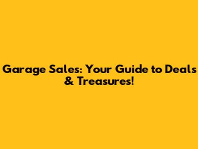 Garage Sales: Your Guide to Deals & Treasures!