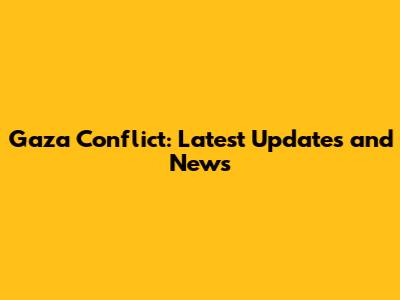 Gaza Conflict: Latest Updates and News
