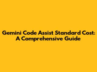 Gemini Code Assist Standard Cost: A Comprehensive Guide