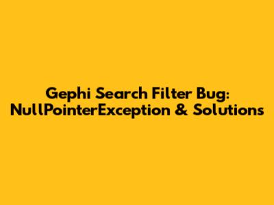 Gephi Search Filter Bug: NullPointerException & Solutions